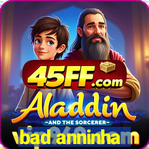 bad anninha